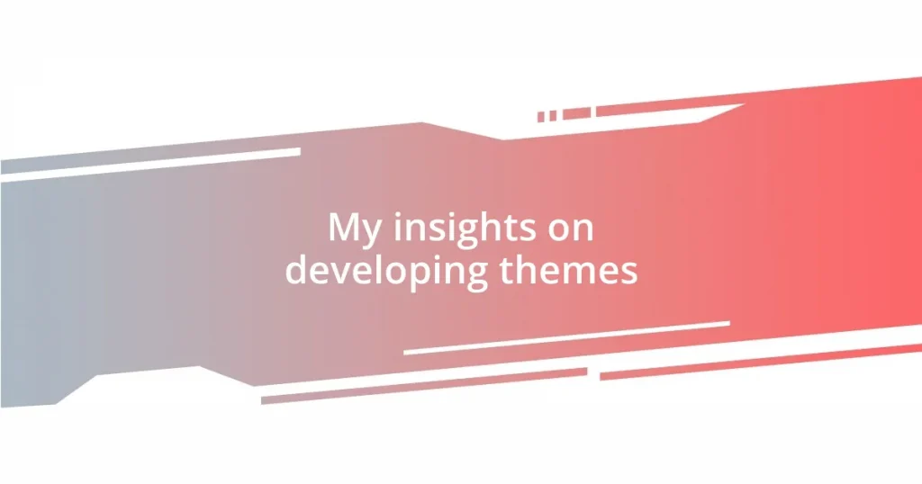 My insights on developing themes