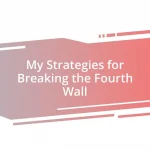 My Strategies for Breaking the Fourth Wall