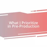 What I Prioritize in Pre-Production