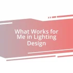 What Works for Me in Lighting Design