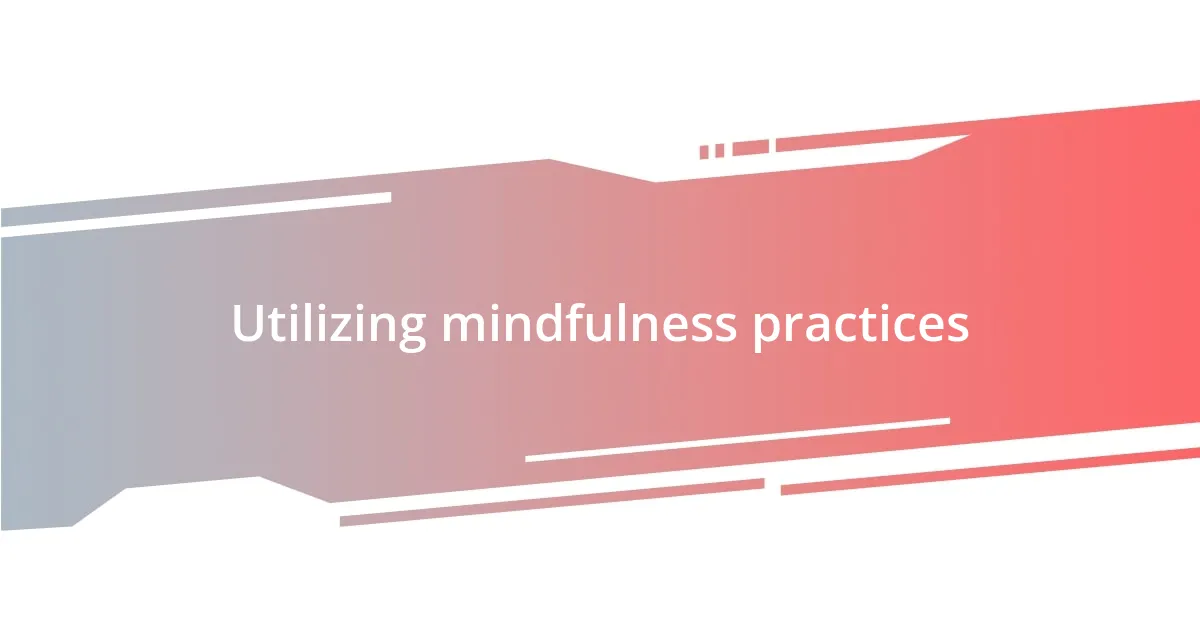 Utilizing mindfulness practices